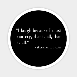 I Laugh Because I Must Not Cry Abraham Lincoln Magnet